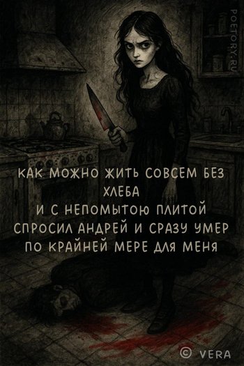 как можно жить совсем без хлеба
и с непомытою плитой
спросил андрей и сразу умер
по крайней мере для меня как можно жить совсем без хлеба и с непомытою плитой спросил андрей и сразу умер по крайней мере для меня — vera, иллюстрация, 14 сентября 2025, Поэторий